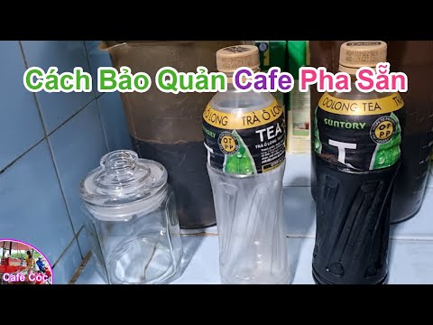 Cách bảo quản cafe pha sẵn để uống hoặc bán | Cafe pha sẵn có thể bảo quản được bao lâu
